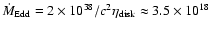 $\dot{M}_{\rm Edd}=2\times 10^{38}/c^2\eta_{\rm disk}
\approx 3.5\times 10^{18}$