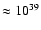 $\approx10^{39}$