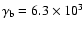 $\gamma_{\rm b} = 6.3 \times 10^3$