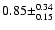 $0.85 \pm^{0.34}_{0.15}$