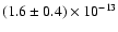 $(1.6 \pm 0.4) \times 10^{-13}$