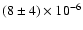 $ (8 \pm 4) \times 10^{-6}$