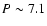 $P\sim7.1$