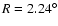 $R=2.24^\circ$