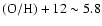 $({\rm O/H})+12 \sim 5.8$