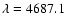 $\lambda=4687.1$