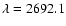 $\lambda=2692.1$