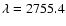 $\lambda=2755.4$