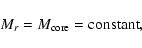 \begin{displaymath}M_r = M_{\rm core} = \mbox{constant},
\end{displaymath}