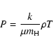 \begin{displaymath}P = \frac{k}{\mu m_{\rm H}} \rho T
\end{displaymath}