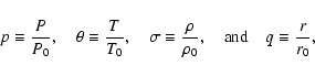 \begin{displaymath}p \equiv \frac{P}{P_0}, \hspace{1em}
\theta \equiv \frac{T}{...
...space{1em}
\mbox{and} \hspace{1em}
q \equiv \frac{r}{r_0},
\end{displaymath}
