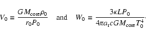 \begin{displaymath}V_0 \equiv \frac{GM_{\rm core} \rho_0}{r_0 P_0}
\hspace{1em}...
...c{3 \kappa L P_0}{4 \pi a_{\rm r} c G M_{\rm core} T_0^4}\cdot
\end{displaymath}