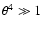 $\theta^4 \gg 1$