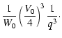 $\displaystyle \frac{1}{W_0} \left(\frac{V_0}{4}\right)^3 \frac{1}{q^3}\cdot$