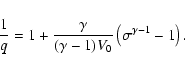 \begin{displaymath}\frac{1}{q} = 1 + \frac{\gamma}{(\gamma-1)V_0}
\left( \sigma^{\gamma-1} - 1\right).
\end{displaymath}