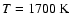 $T = 1700 ~ \rm K$