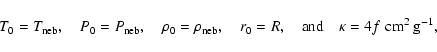 \begin{displaymath}T_0=T_{\rm neb}, \hspace{1em}
P_0=P_{\rm neb}, \hspace{1em}
...
...} \mbox{and} \hspace{1em}
\kappa = 4 f ~{\rm cm^2 ~ g^{-1}},
\end{displaymath}