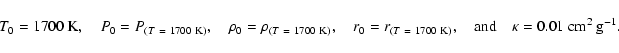 \begin{displaymath}T_0=1700~{\rm K}, \hspace{1em}
P_0=P_{(T~=~1700~{\rm K})}, \...
... \mbox{and} \hspace{1em}
\kappa = 0.01 ~{\rm cm^2 ~ g^{-1}}.
\end{displaymath}