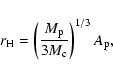 \begin{displaymath}r_{\mbox{\scriptsize H}}
=\left( \frac{M_{\mbox{\scriptsize p...
...box{\scriptsize c}}} \right)^{1/3} A_{\mbox{\scriptsize p}}, \
\end{displaymath}