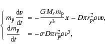 \begin{displaymath}\displaystyle
\left\{
\begin{array}{@{~}ll}
\displaystyle
m...
... D \pi r_{\mbox{\scriptsize p}}^2 \rho v^3,
\end{array}\right.
\end{displaymath}