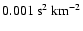 $0.001~ \mbox{s}^2~ \mbox{km}^{-2}$
