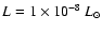 $L = 1 \times 10^{-8} ~L_{\odot}$