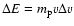 $\Delta E = m_{\mbox{\scriptsize p}} v \Delta v$