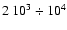 $2~10^3 \div 10^4$