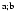 $^{{\rm a; b}}$