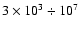 $3\times10^3 \div 10^7$