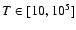 $T \in [10, 10^5]$