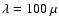 $\lambda = 100~ \mu$
