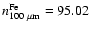 $n^{\rm Fe}_{100~ {\rm {\mu}m}} = 95.02$