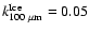 $k^{\rm Ice}_{100~ {\rm {\mu}m}} = 0.05$