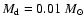 $M_{\rm d}=0.01~M_{\odot}$