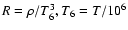 $R=\rho / T^3_6,
{T}_6 = T / 10^6$