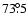 $73\fdg5$
