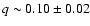 $q \sim 0.10 \pm 0.02$
