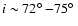 $i \sim 72\hbox{$^\circ$ }{-}75\hbox{$^\circ$ }$