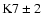 $\rm K7\pm2$