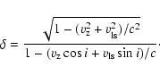 \begin{displaymath}\delta = \frac{\sqrt{1-(v_{\rm z}^2+ v_{\rm ls}^2)/c^2}}{1-(v_{\rm
z} \cos i + v_{\rm ls} \sin i )/c}\cdot
\end{displaymath}