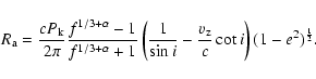 \begin{displaymath}R_{\rm a} = \frac{cP_{\rm k}}{2\pi}
\frac{f^{1/3+\alpha}-1}{f...
...in i}
-\frac{v_{\rm z}}{c}\cot i \right)(1-e^2)^{\frac{1}{2}}.
\end{displaymath}
