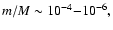 $m/M \sim 10^{-4}{-}10^{-6},$