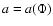 $a=a(\Phi)$