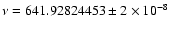 $\nu=641.92824453\pm 2\times 10^{-8}$