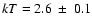 $kT=2.6~\pm~0.1$