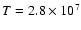 $T=2.8\times10^7$
