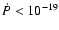 $\dot{P} <
10^{-19}$