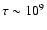 $\tau
\sim 10^9$