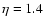 $\eta=1.4$